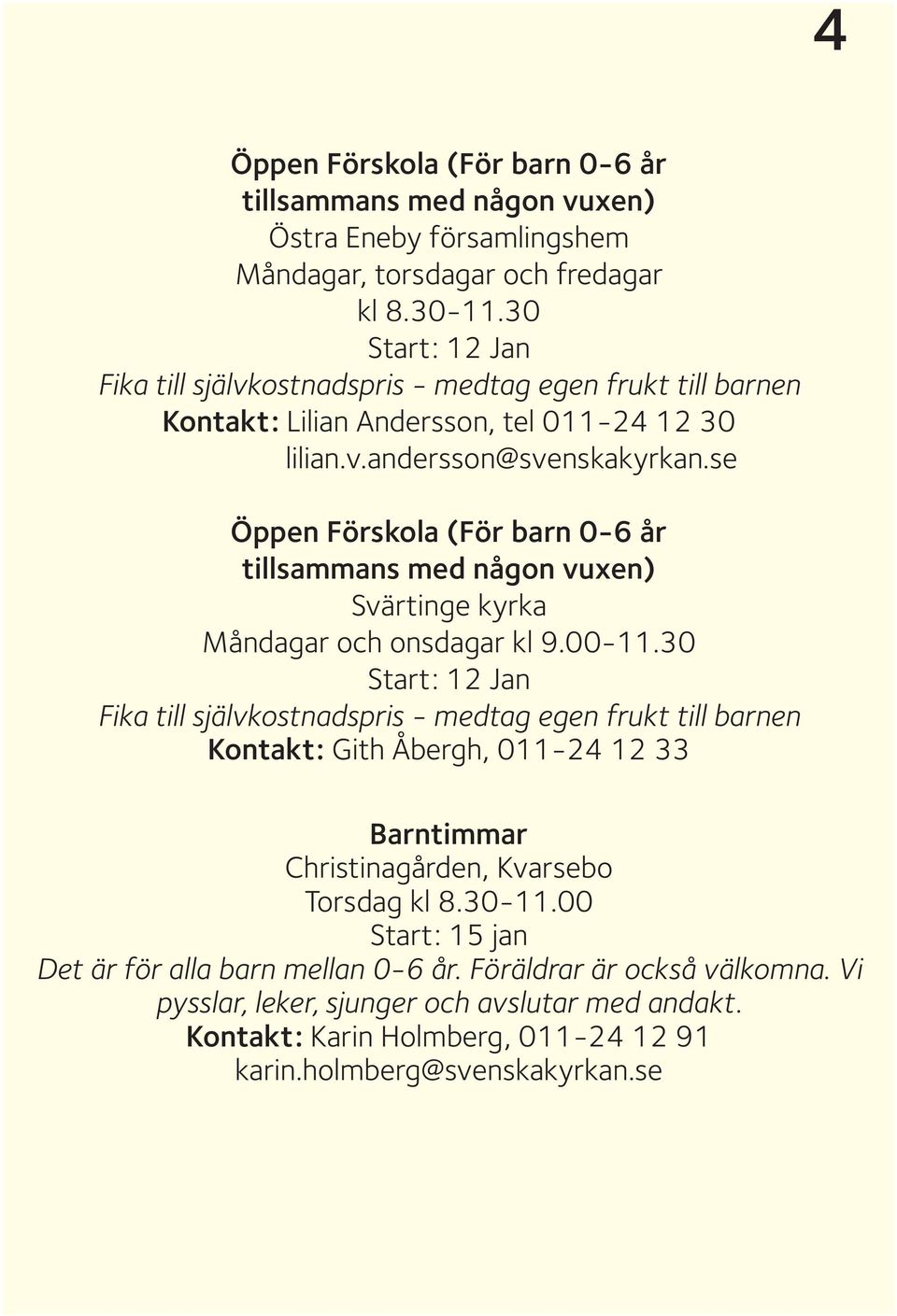 se Öppen Förskola (För barn 0-6 år tillsammans med någon vuxen) Svärtinge kyrka Måndagar och onsdagar kl 9.00-11.