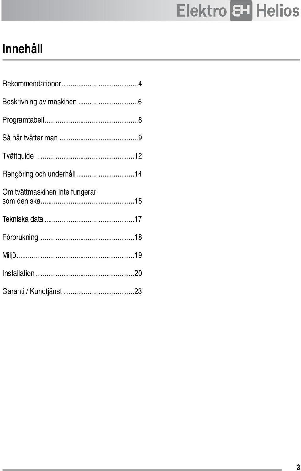 ..14 Om tvättmaskinen inte fungerar som den ska...15 Tekniska data.