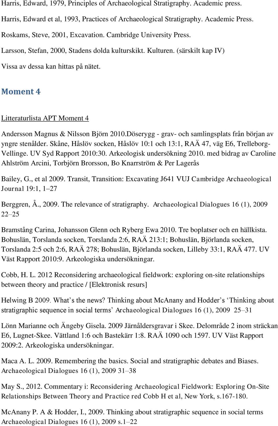 Moment 4 Litteraturlista APT Moment 4 Andersson Magnus & Nilsson Björn 2010.Döserygg - grav- och samlingsplats från början av yngre stenålder.