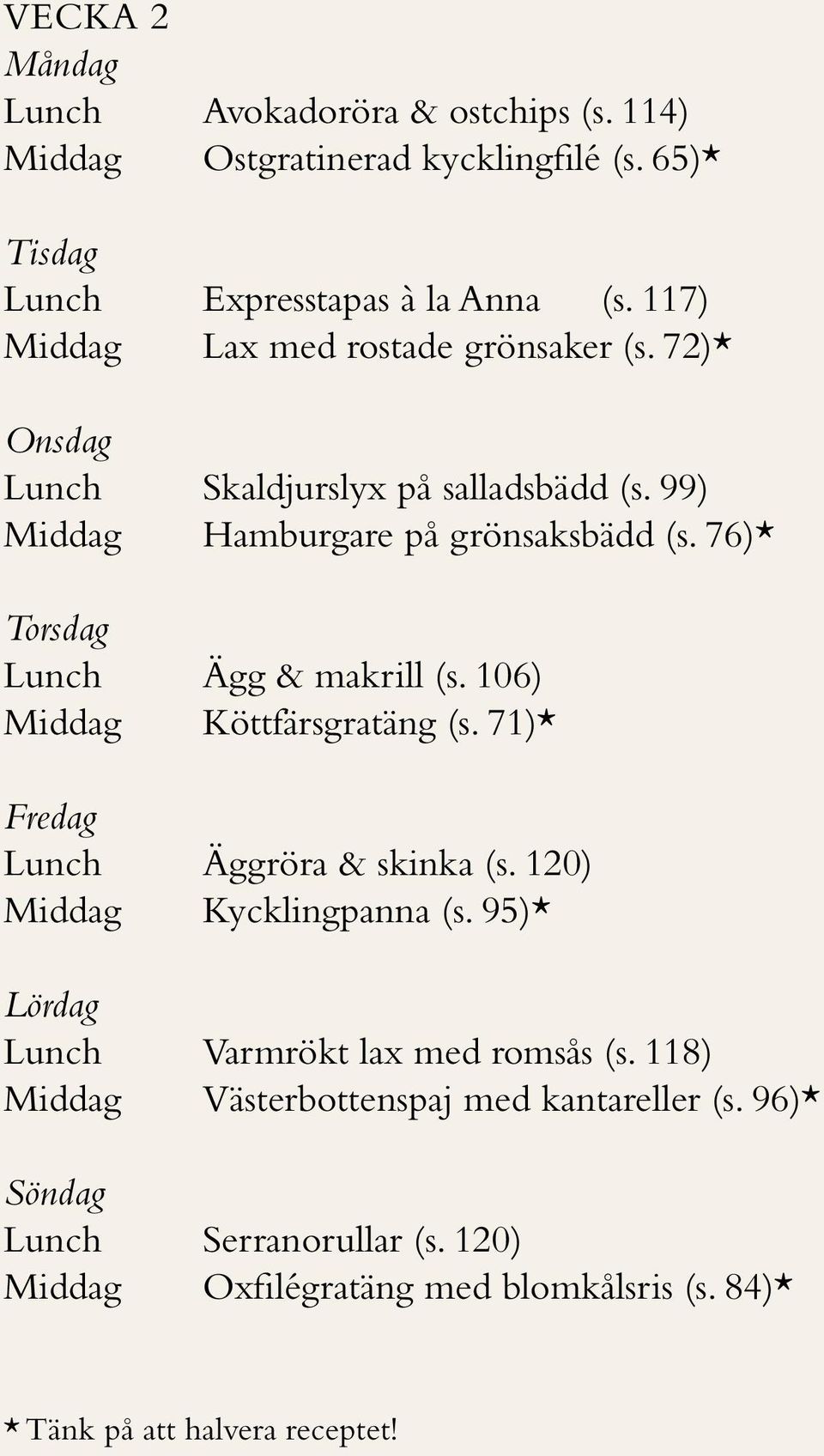 76)* Lunch Ägg & makrill (s. 106) Middag Köttfärsgratäng (s. 71)* Lunch Äggröra & skinka (s. 120) Middag Kycklingpanna (s.