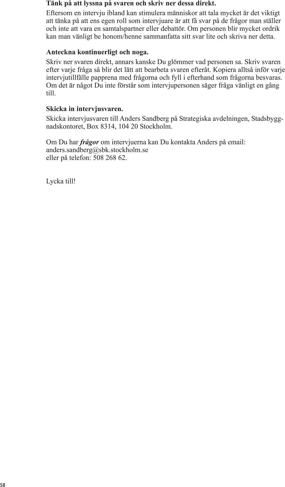 samtalspartner eller debattör. Om personen blir mycket ordrik kan man vänligt be honom/henne sammanfatta sitt svar lite och skriva ner detta. Anteckna kontinuerligt och noga.