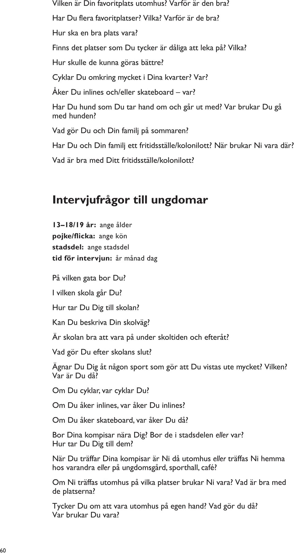 Vad gör Du och Din familj på sommaren? Har Du och Din familj ett fritidsställe/kolonilott? När brukar Ni vara där? Vad är bra med Ditt fritidsställe/kolonilott?