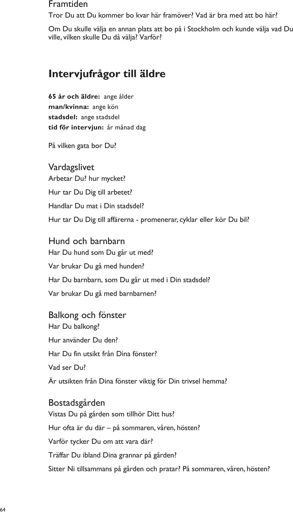 Hur tar Du Dig till arbetet? Handlar Du mat i Din stadsdel? Hur tar Du Dig till affärerna - promenerar, cyklar eller kör Du bil? Hund och barnbarn Har Du hund som Du går ut med?