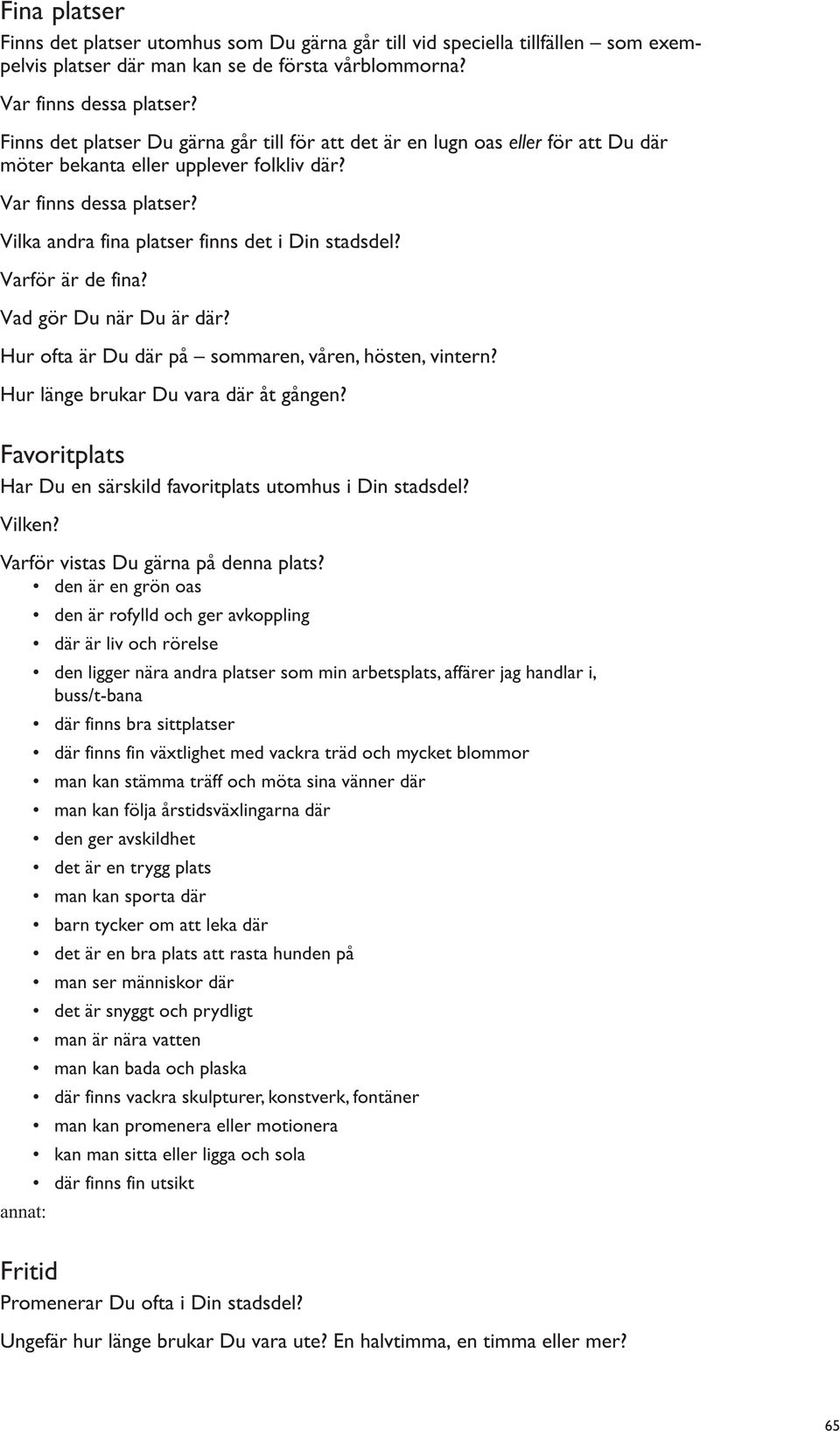 Vilka andra fina platser finns det i Din stadsdel? Varför är de fina? Vad gör Du när Du är där? Hur ofta är Du där på sommaren, våren, hösten, vintern? Hur länge brukar Du vara där åt gången?