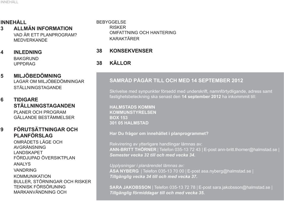 PLANFÖRSLAG OMRÅDETS LÄGE OCH AVGRÄNSNING LANDSKAPET FÖRDJUPAD ÖVERSIKTPLAN ANALYS VANDRING KOMMUNIKATION BULLER, STÖRNINGAR OCH RISKER TEKNISK FÖRSÖRJNING MARKANVÄNDNING OCH BEBYGGELSE RISKER