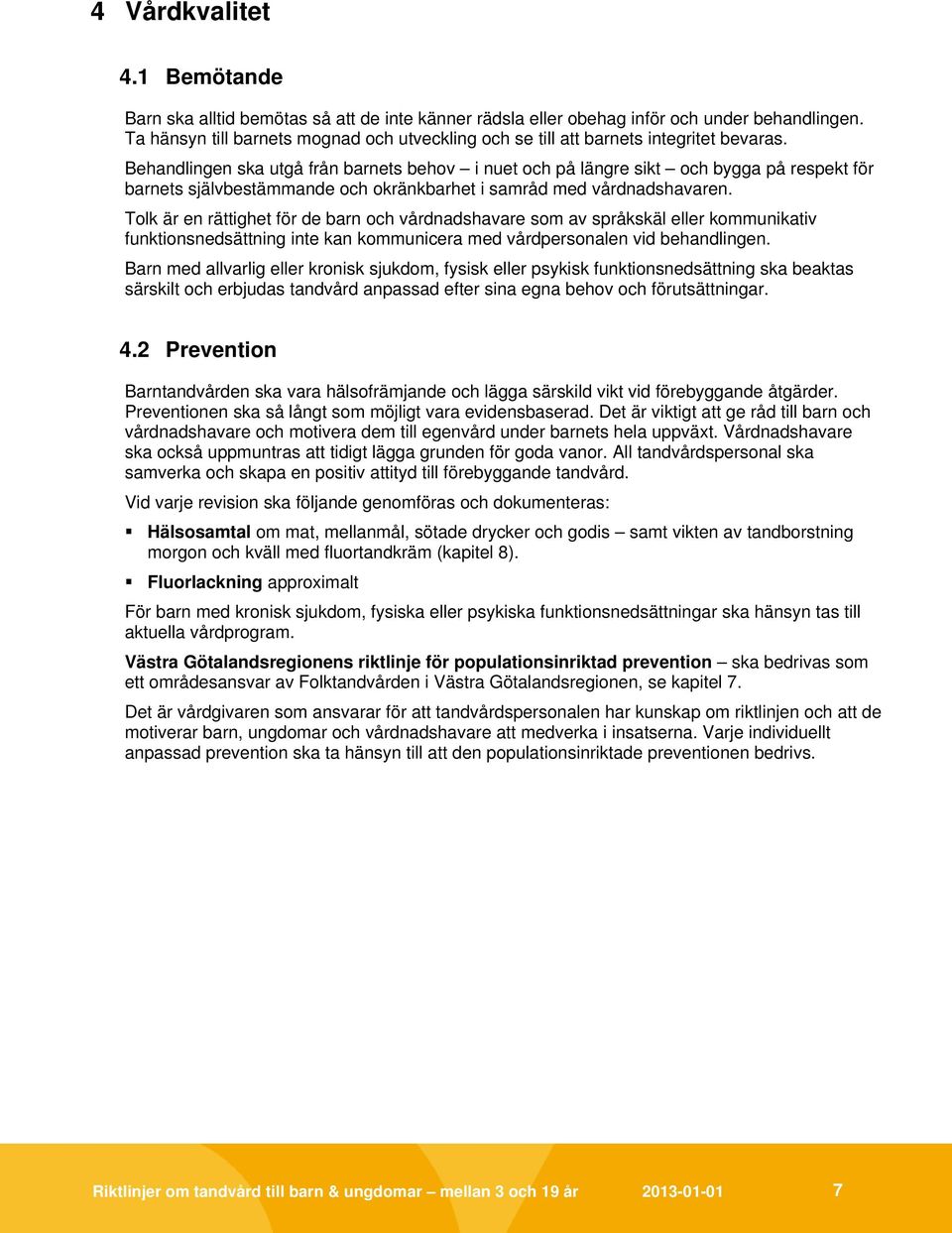 Behandlingen ska utgå från barnets behov i nuet och på längre sikt och bygga på respekt för barnets självbestämmande och okränkbarhet i samråd med vårdnadshavaren.