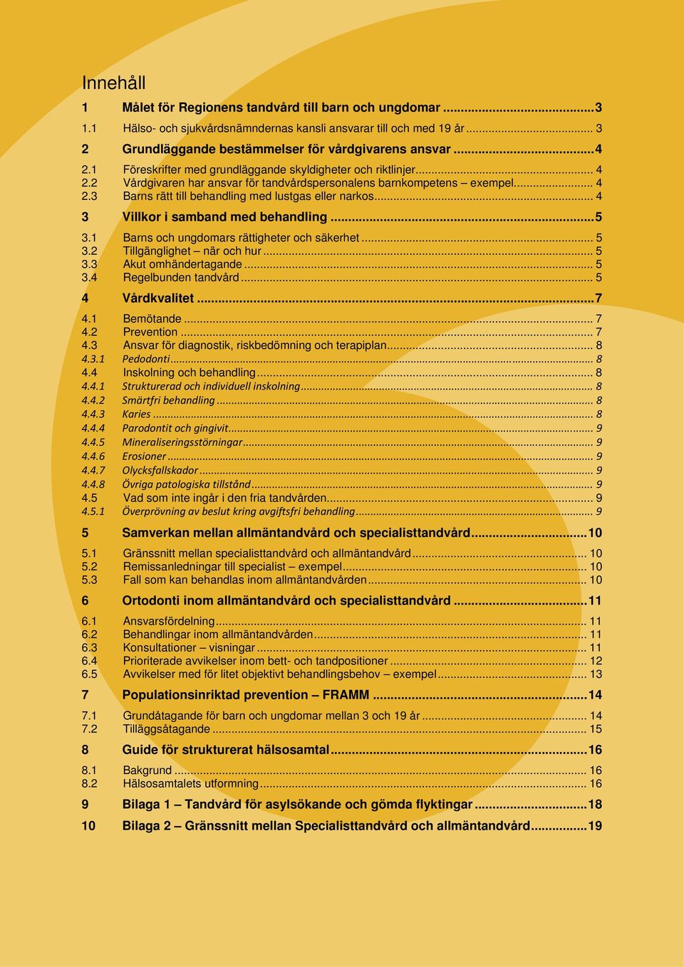 .. 4 3 Villkor i samband med behandling...5 3.1 Barns och ungdomars rättigheter och säkerhet... 5 3.2 Tillgänglighet när och hur... 5 3.3 Akut omhändertagande... 5 3.4 Regelbunden tandvård.