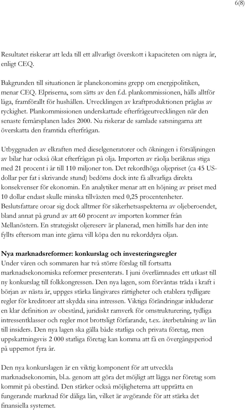 Plankommissionen underskattade efterfrågeutvecklingen när den senaste femårsplanen lades 2000. Nu riskerar de samlade satsningarna att överskatta den framtida efterfrågan.