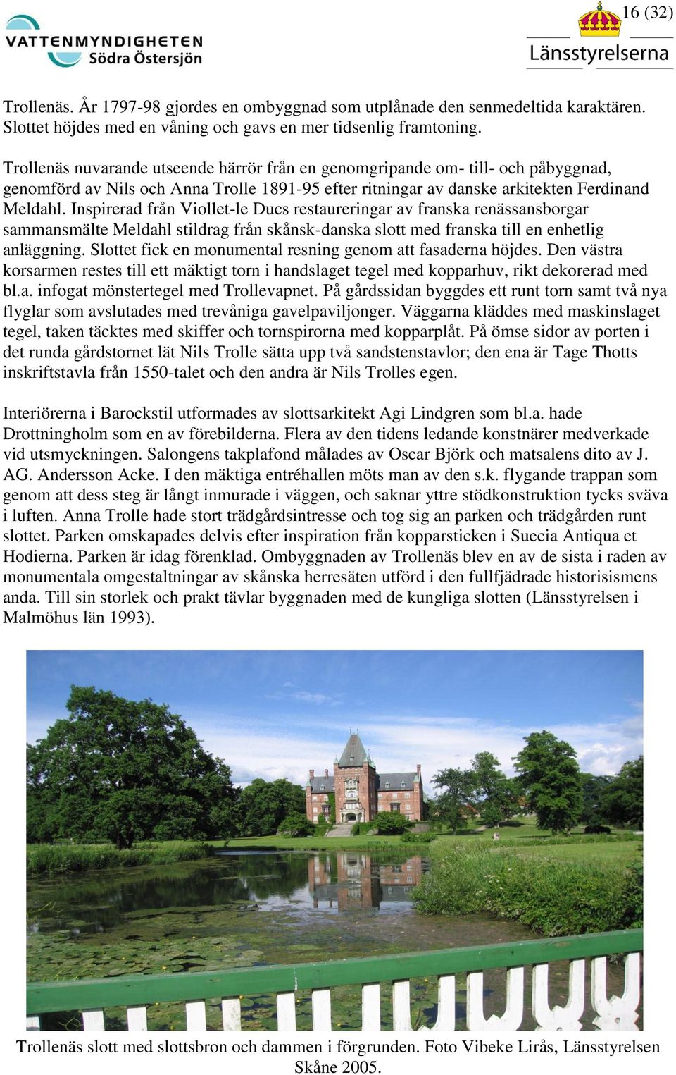 Inspirerad från Viollet-le Ducs restaureringar av franska renässansborgar sammansmälte Meldahl stildrag från skånsk-danska slott med franska till en enhetlig anläggning.