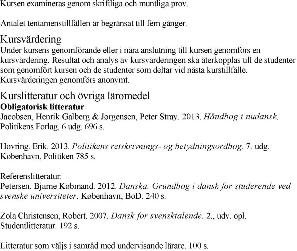 Kursvärdering Under kursens genomförande eller i nära anslutning till kursen genomförs en kursvärdering.