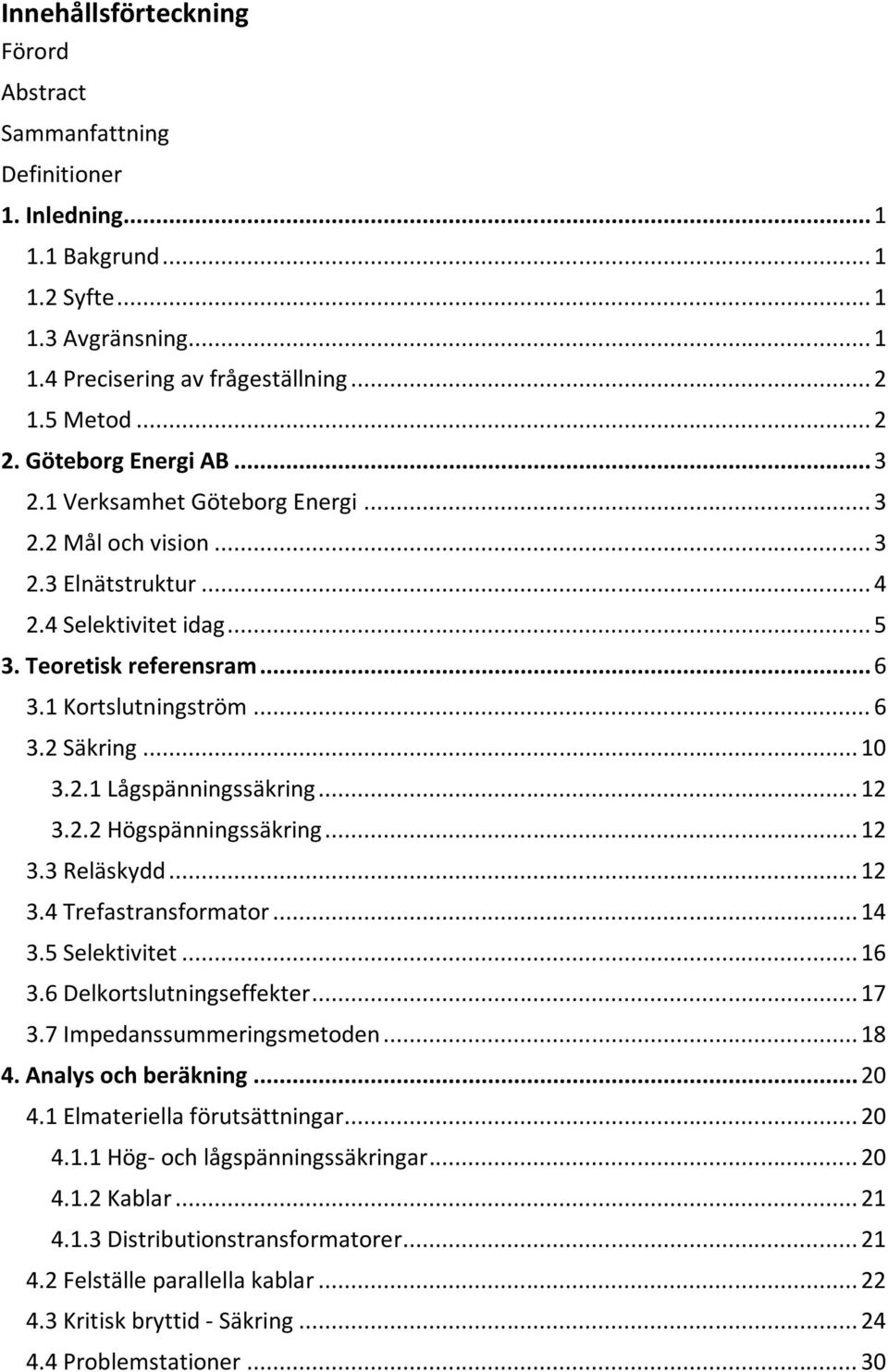 .. 10 3.2.1 Lågspänningssäkring... 12 3.2.2 Högspänningssäkring... 12 3.3 Reläskydd... 12 3.4 Trefastransformator... 14 3.5 Selektivitet... 16 3.6 Delkortslutningseffekter... 17 3.