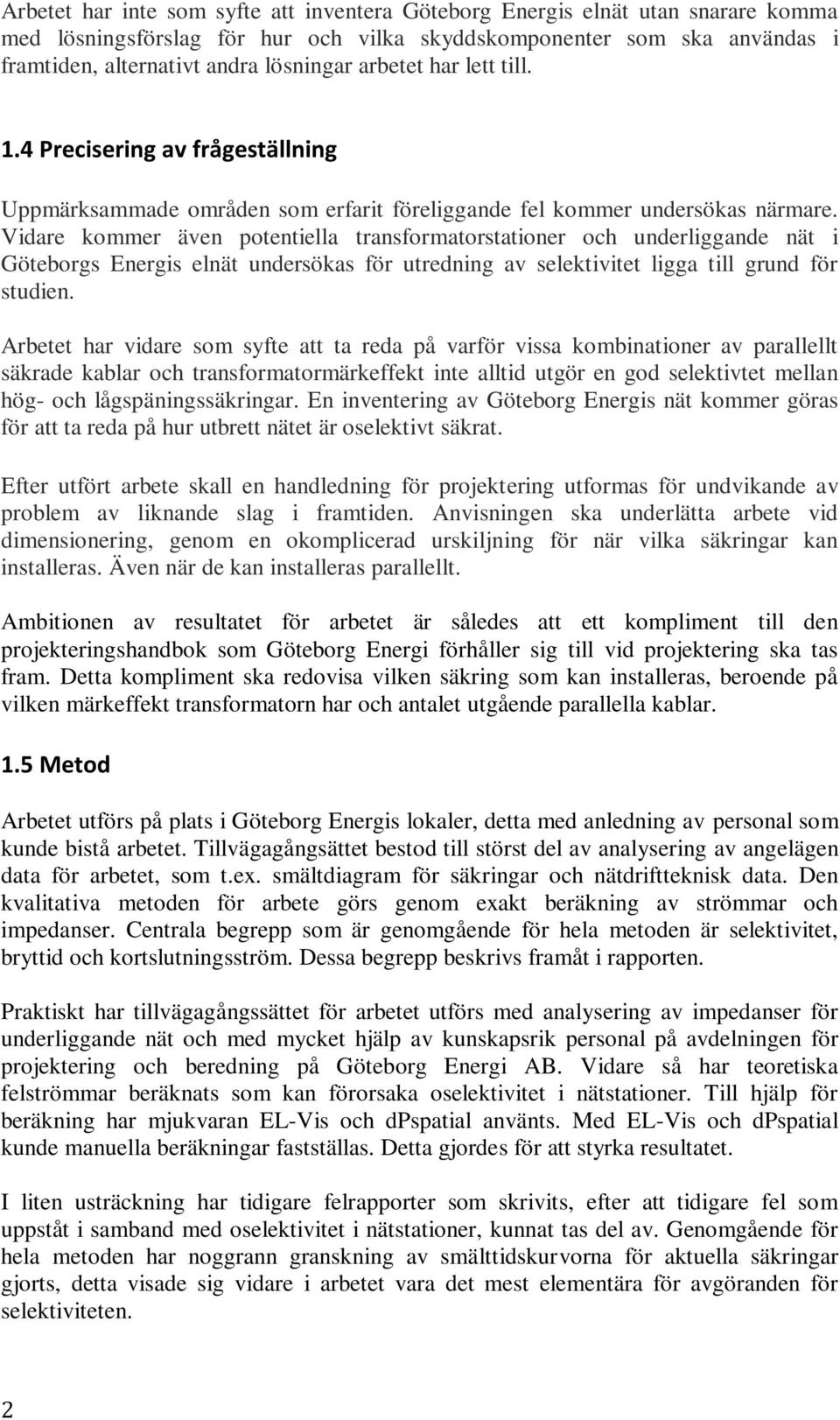 Vidare kommer även potentiella transformatorstationer och underliggande nät i Göteborgs Energis elnät undersökas för utredning av selektivitet ligga till grund för studien.