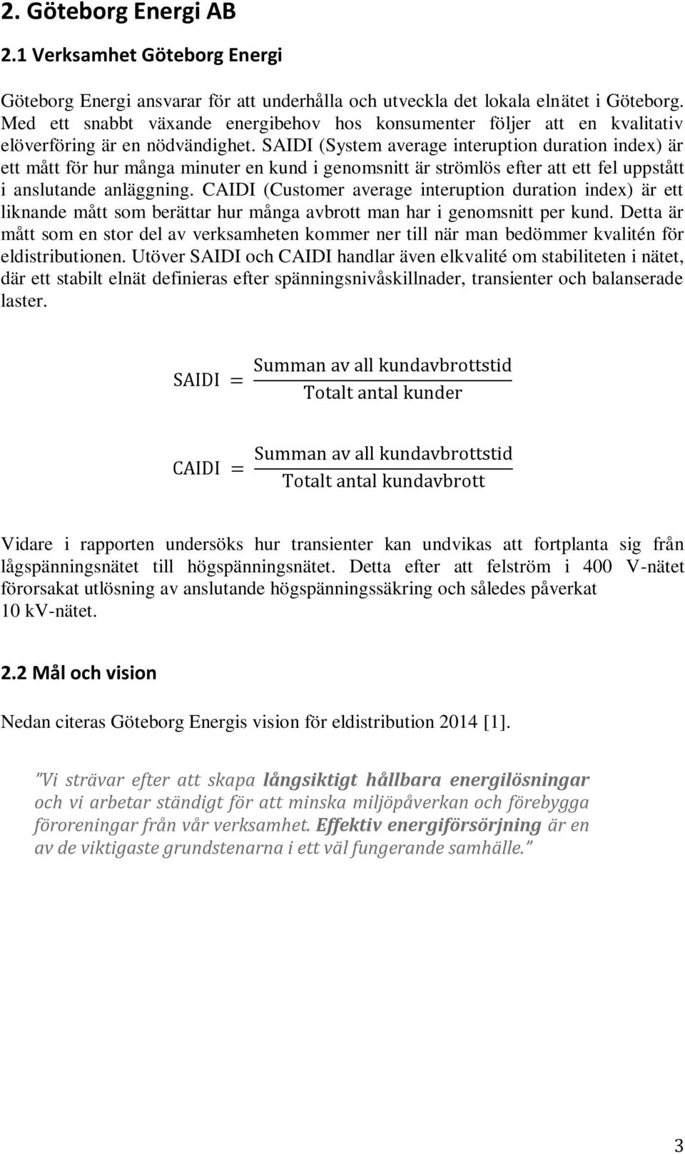 SAIDI (System average interuption duration index) är ett mått för hur många minuter en kund i genomsnitt är strömlös efter att ett fel uppstått i anslutande anläggning.