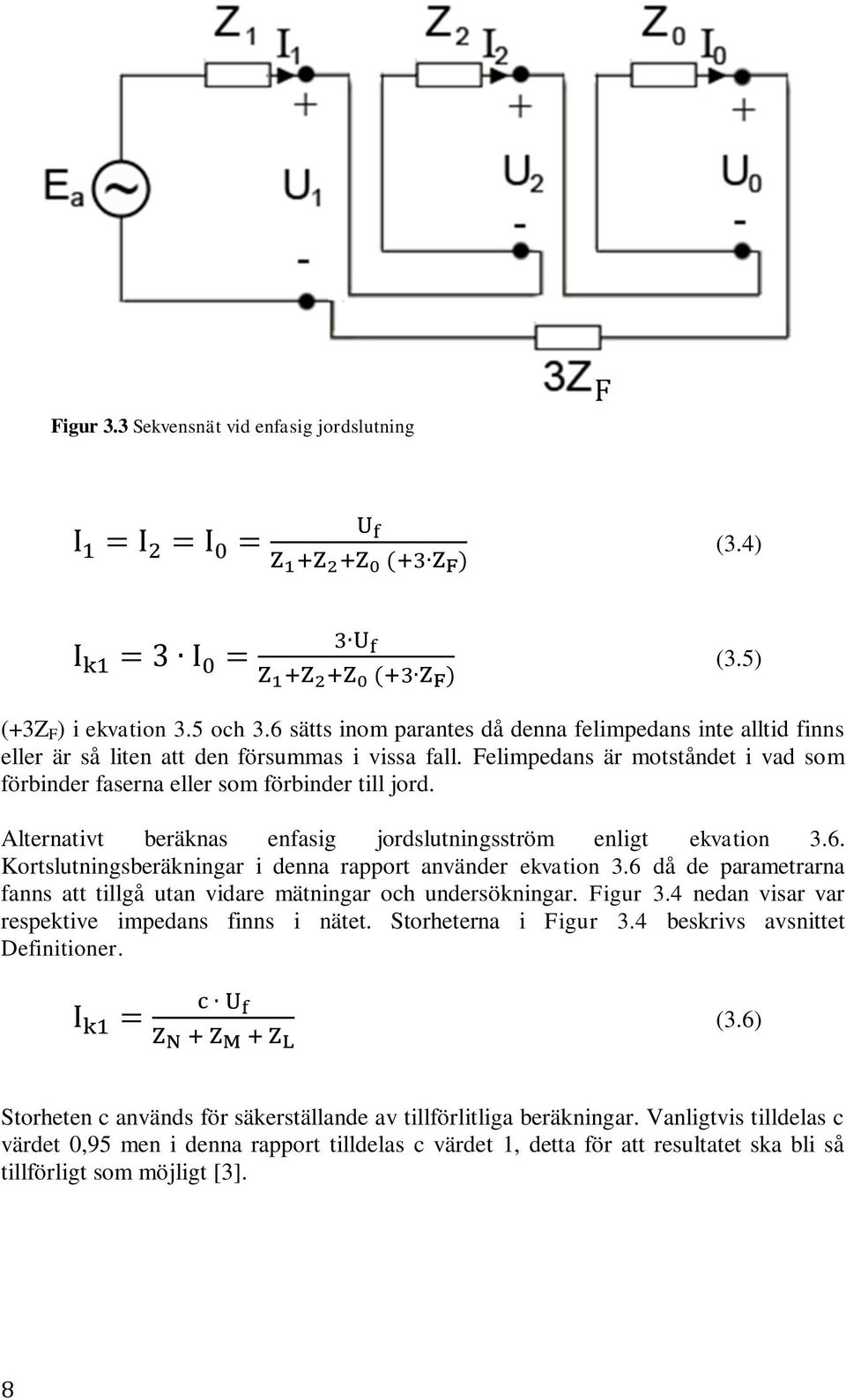 Kortslutningsberäkningar i denna rapport använder ekvation 3.6 då de parametrarna fanns att tillgå utan vidare mätningar och undersökningar. Figur 3.