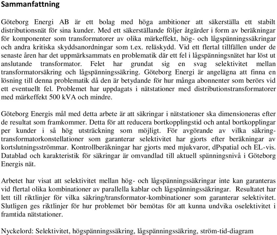 reläskydd. Vid ett flertal tillfällen under de senaste åren har det uppmärksammats en problematik där ett fel i lågspänningsnätet har löst ut anslutande transformator.