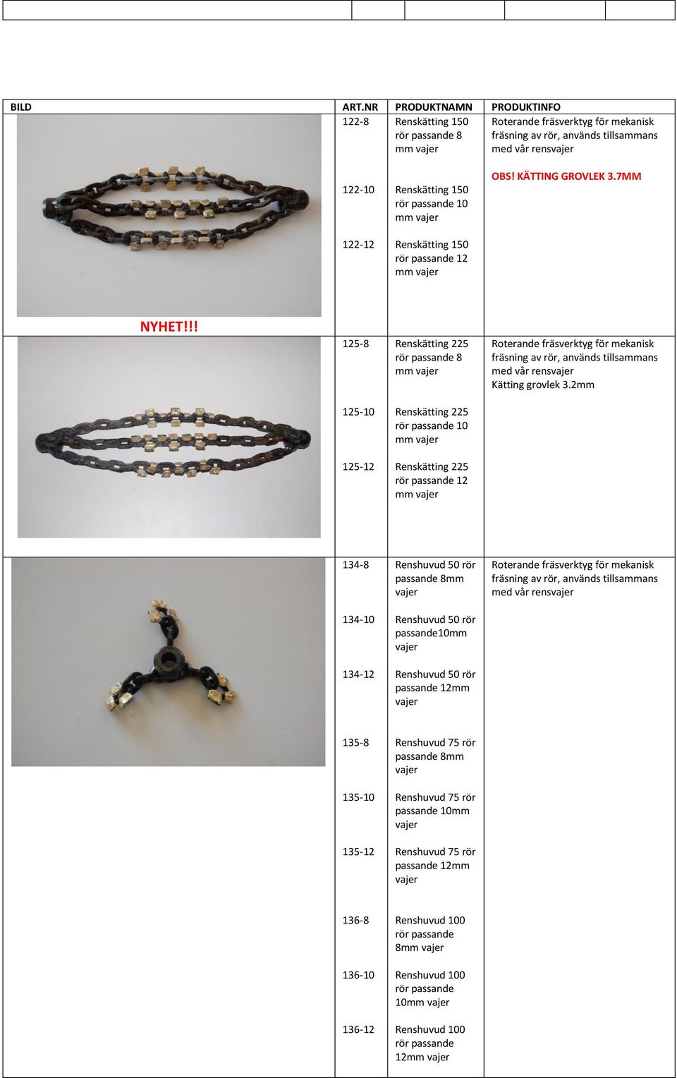 2mm 125-10 Renskätting 225 rör passande 10 mm 125-12 Renskätting 225 rör passande 12 mm 134-8 Renshuvud 50 rör passande 8mm Roterande fräsverktyg för mekanisk fräsning av rör, används tillsammans med