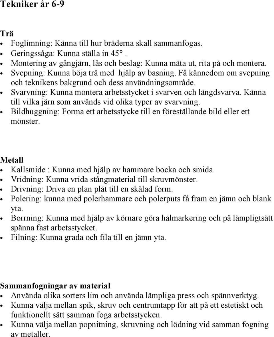 Känna till vilka järn som används vid olika typer av svarvning. Bildhuggning: Forma ett arbetsstycke till en föreställande bild eller ett mönster.