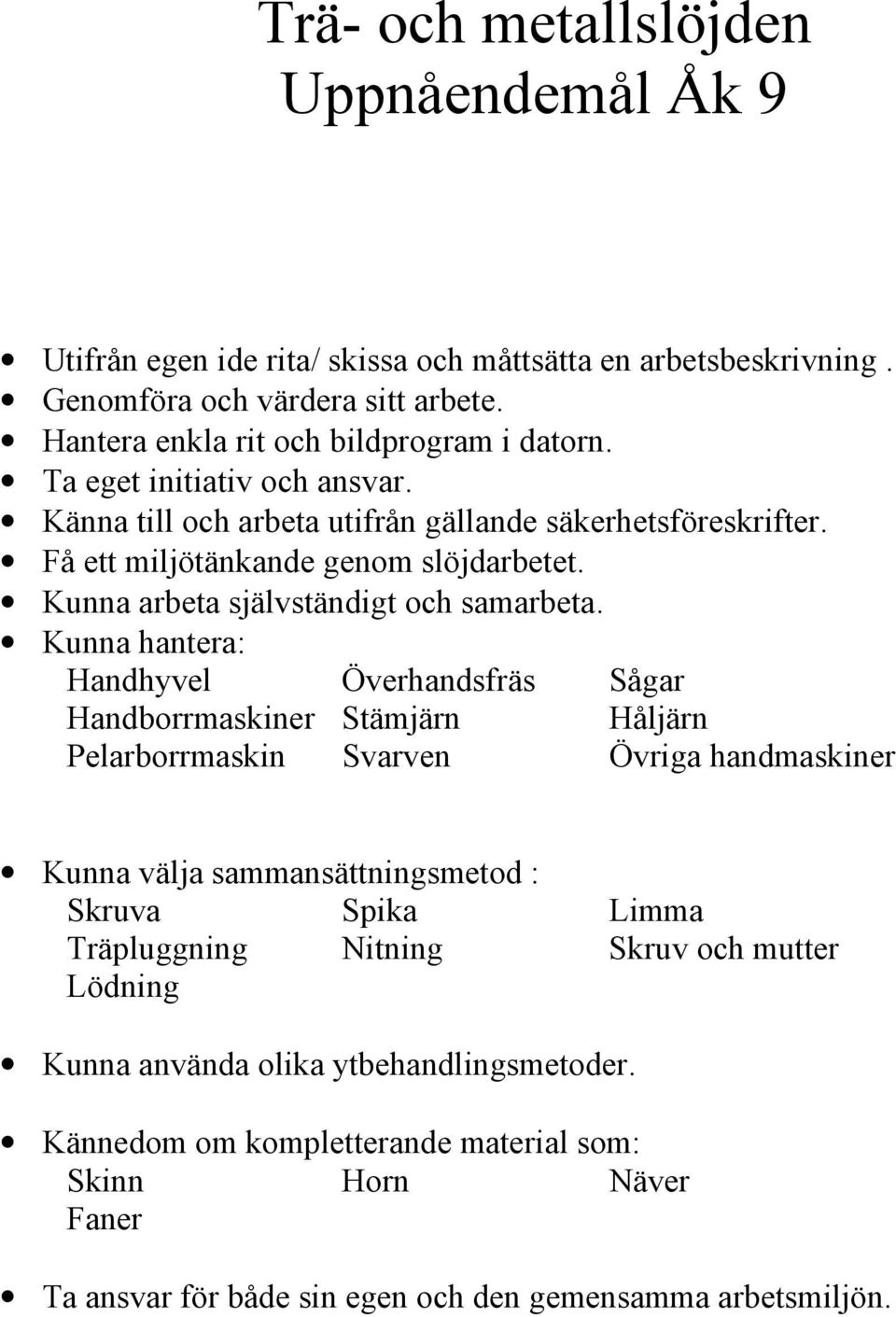 Kunna hantera: Handhyvel Överhandsfräs Sågar Handborrmaskiner Stämjärn Håljärn Pelarborrmaskin Svarven Övriga handmaskiner Kunna välja sammansättningsmetod : Skruva Spika Limma