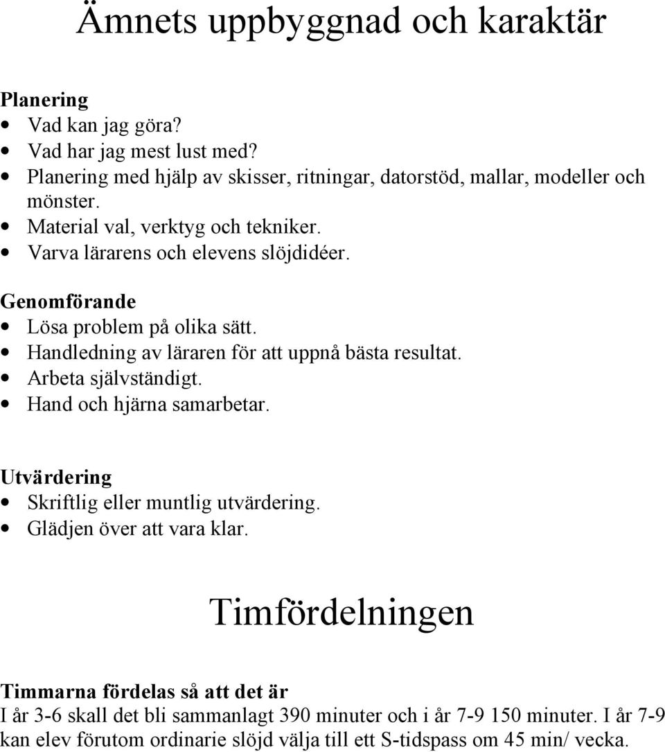 Genomförande Lösa problem på olika sätt. Handledning av läraren för att uppnå bästa resultat. Arbeta självständigt. Hand och hjärna samarbetar.