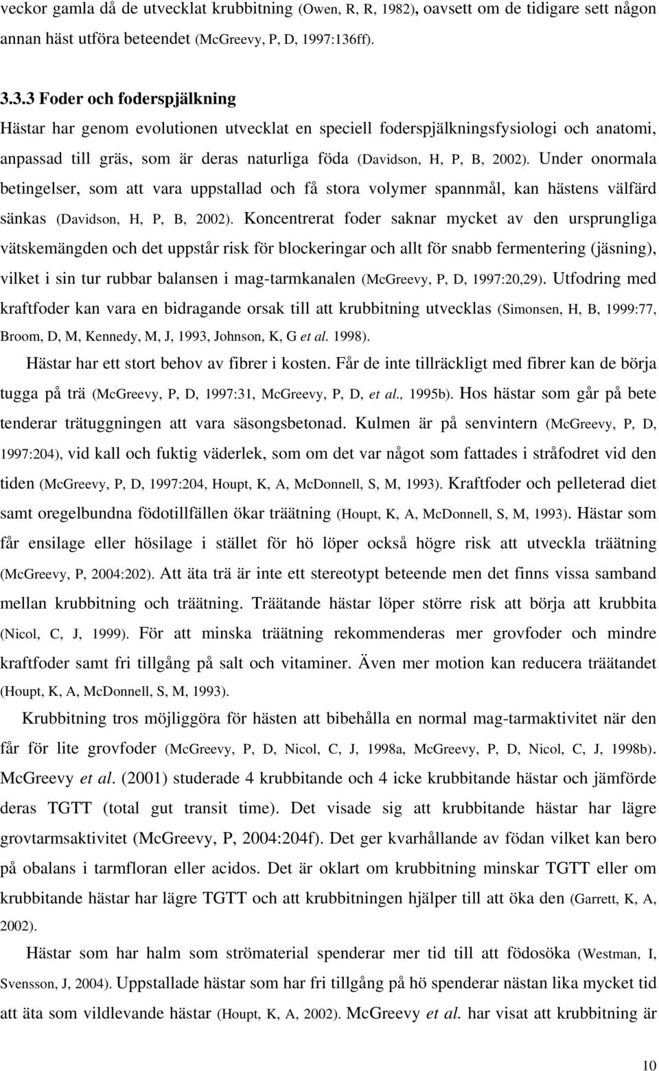 Under onormala betingelser, som att vara uppstallad och få stora volymer spannmål, kan hästens välfärd sänkas (Davidson, H, P, B, 22).