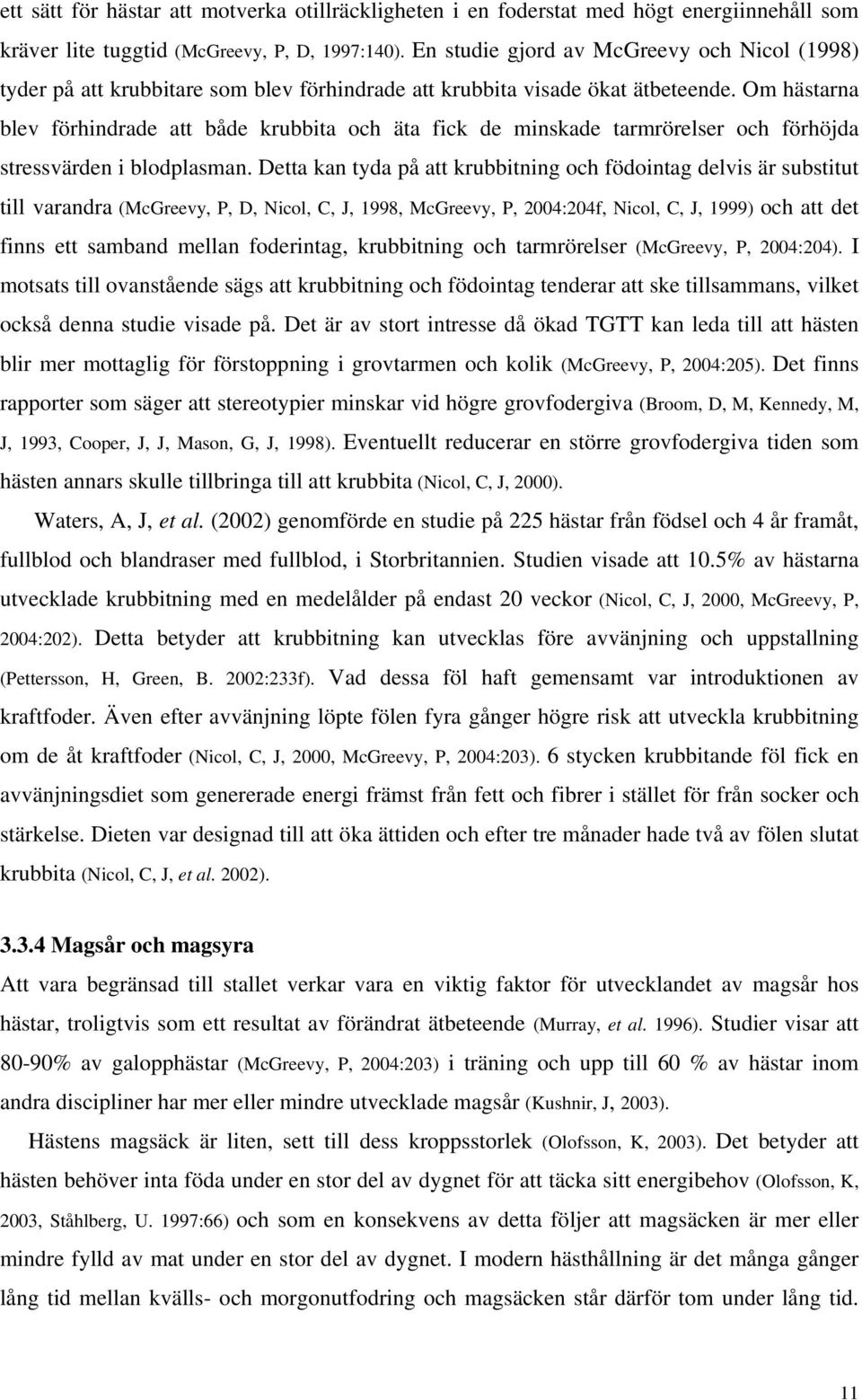 Om hästarna blev förhindrade att både krubbita och äta fick de minskade tarmrörelser och förhöjda stressvärden i blodplasman.