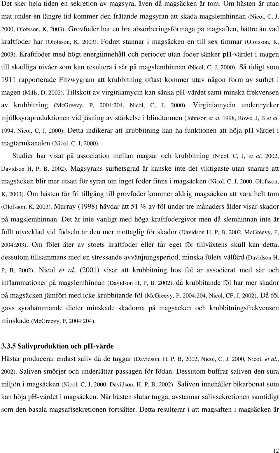 Kraftfoder med högt energiinnehåll och perioder utan foder sänker ph-värdet i magen till skadliga nivåer som kan resultera i sår på magslemhinnan (Nicol, C, J, 2).