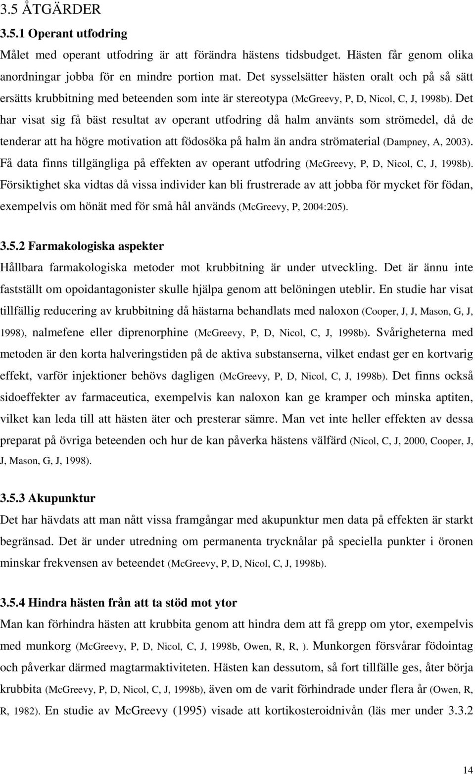 Det har visat sig få bäst resultat av operant utfodring då halm använts som strömedel, då de tenderar att ha högre motivation att födosöka på halm än andra strömaterial (Dampney, A, 23).