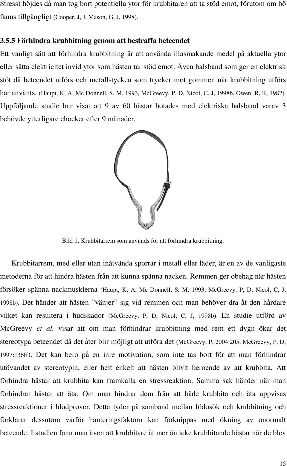 stöd emot. Även halsband som ger en elektrisk stöt då beteendet utförs och metallstycken som trycker mot gommen när krubbitning utförs har använts.