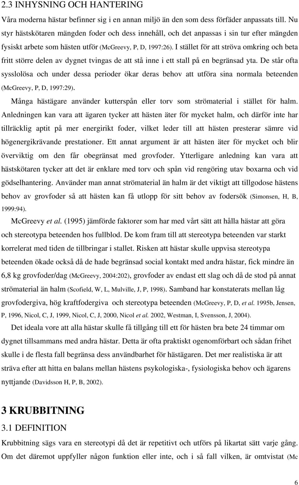 I stället för att ströva omkring och beta fritt större delen av dygnet tvingas de att stå inne i ett stall på en begränsad yta.