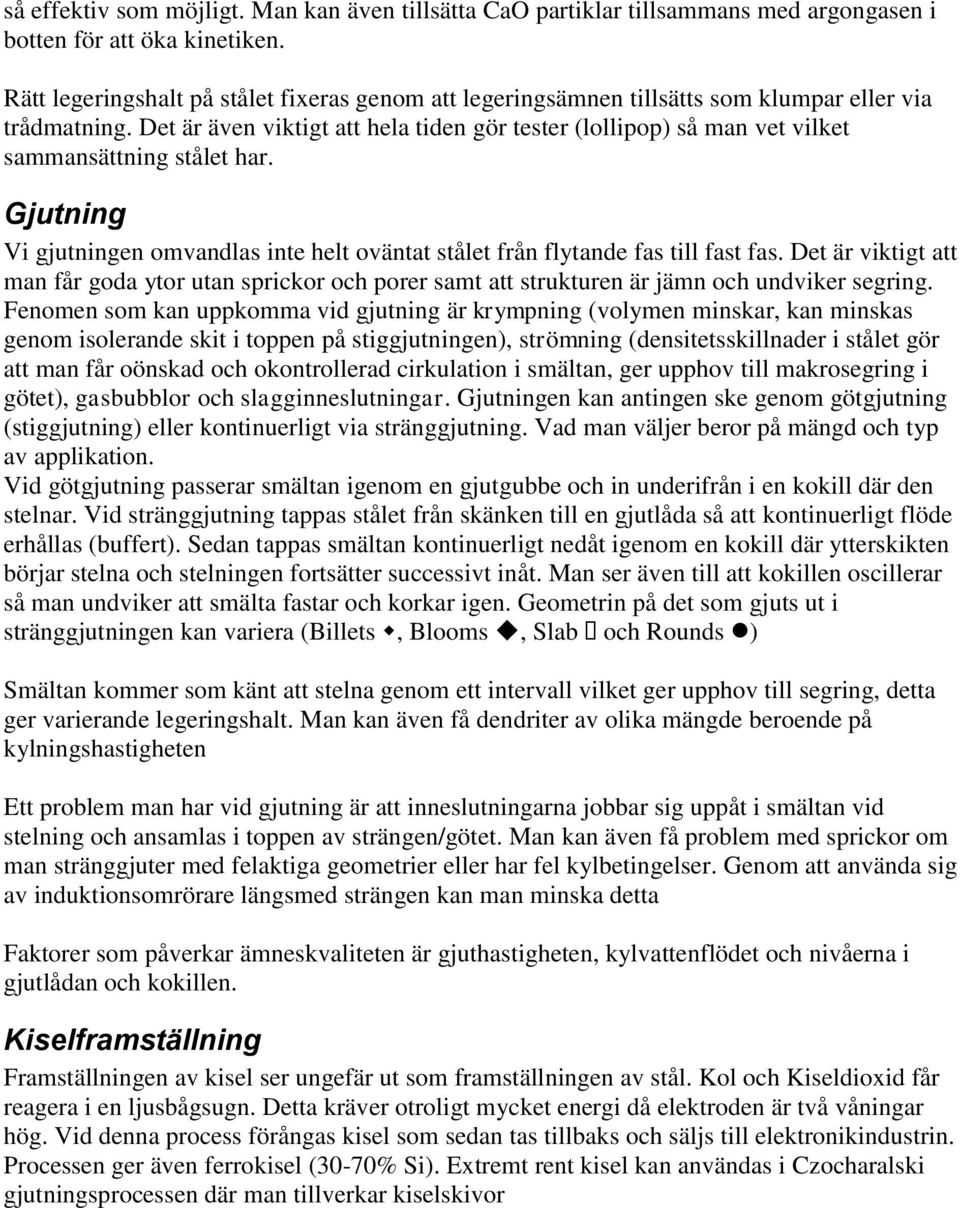 Det är även viktigt att hela tiden gör tester (lollipop) så man vet vilket sammansättning stålet har. Gjutning Vi gjutningen omvandlas inte helt oväntat stålet från flytande fas till fast fas.