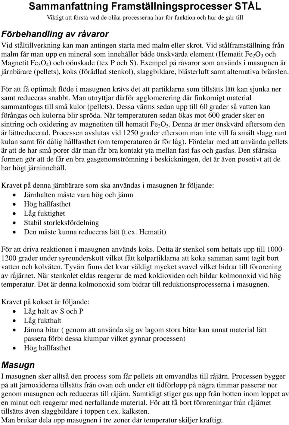 Exempel på råvaror som används i masugnen är järnbärare (pellets), koks (förädlad stenkol), slaggbildare, blästerluft samt alternativa bränslen.