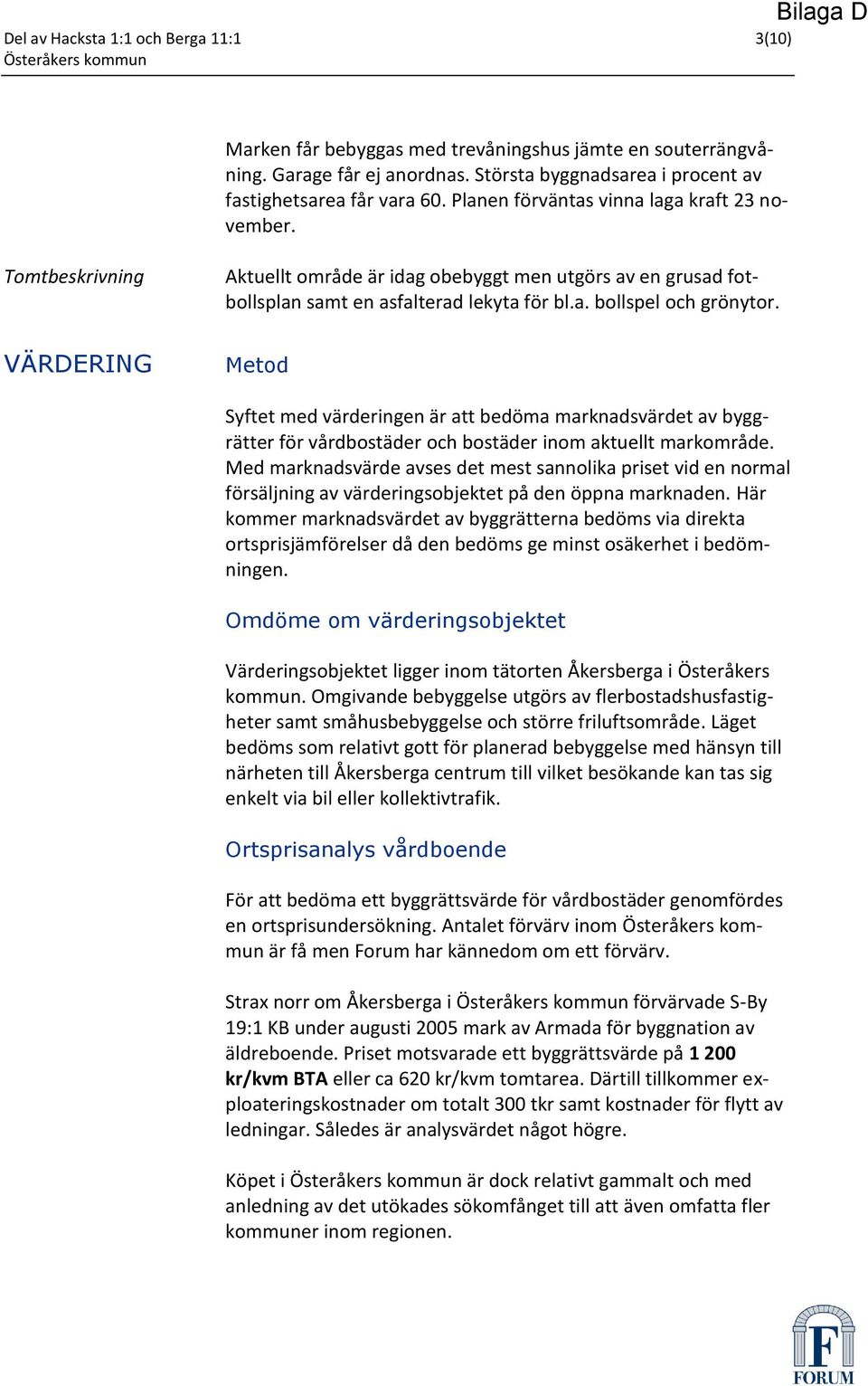 Tomtbeskrivning Aktuellt område är idag obebyggt men utgörs av en grusad fotbollsplan samt en asfalterad lekyta för bl.a. bollspel och grönytor.