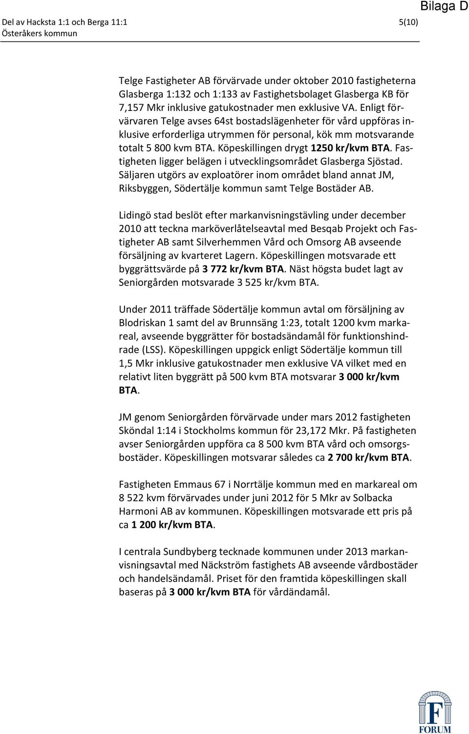 Köpeskillingen drygt 1250 kr/kvm BTA. Fastigheten ligger belägen i utvecklingsområdet Glasberga Sjöstad.