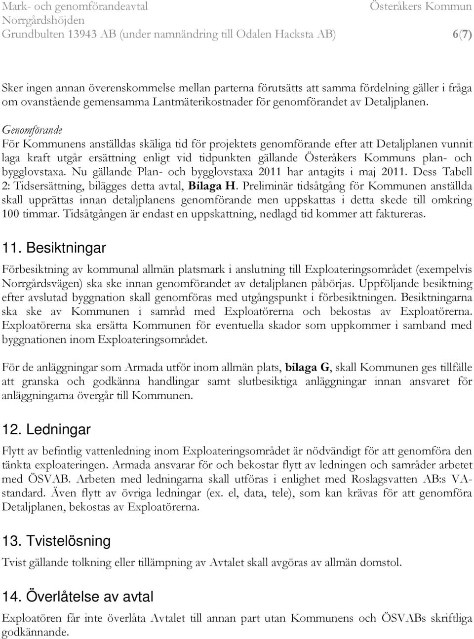Genomförande För Kommunens anställdas skäliga tid för projektets genomförande efter att Detaljplanen vunnit laga kraft utgår ersättning enligt vid tidpunkten gällande Österåkers Kommuns plan- och