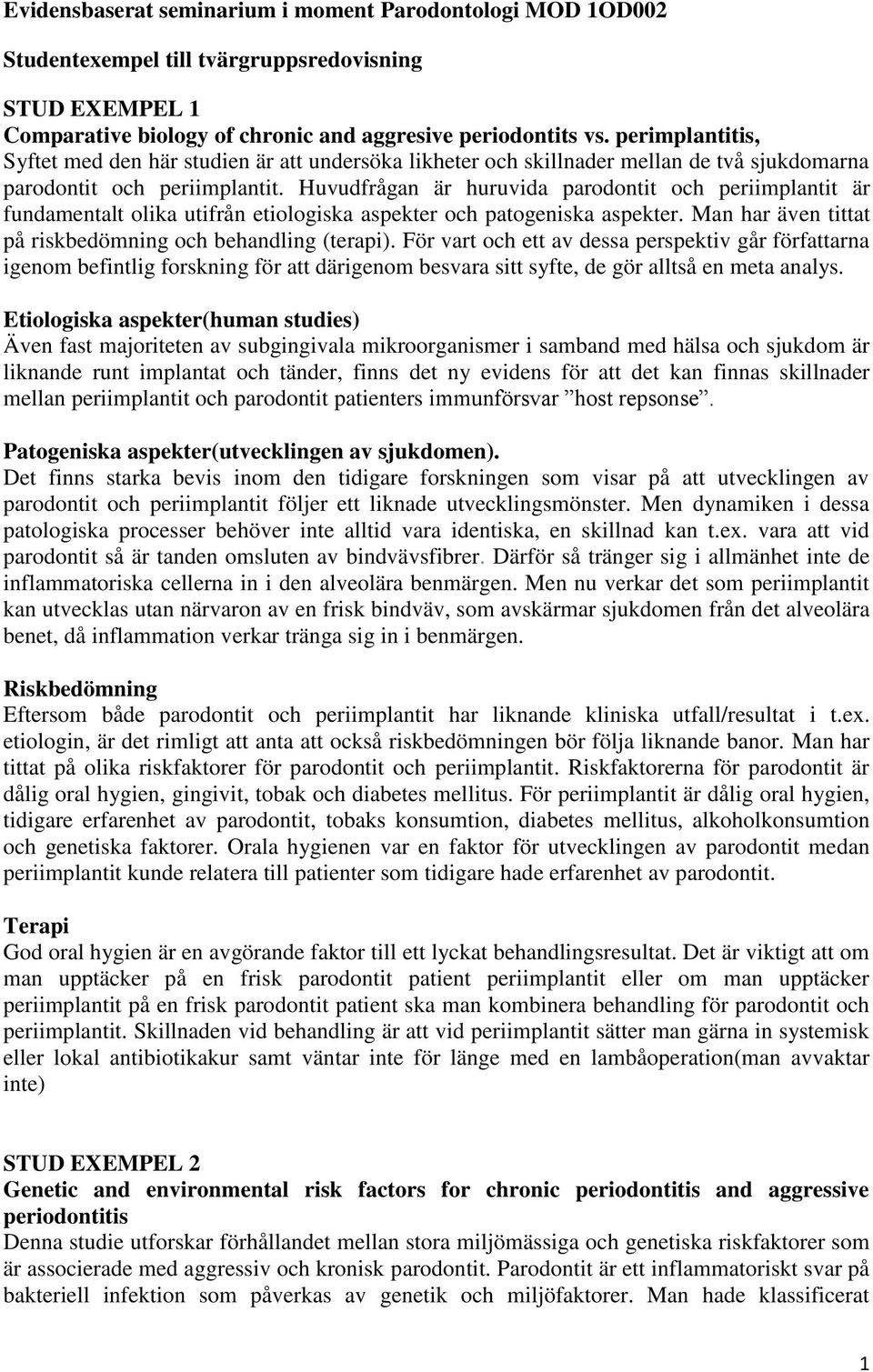 Huvudfrågan är huruvida parodontit och periimplantit är fundamentalt olika utifrån etiologiska aspekter och patogeniska aspekter. Man har även tittat på riskbedömning och behandling (terapi).