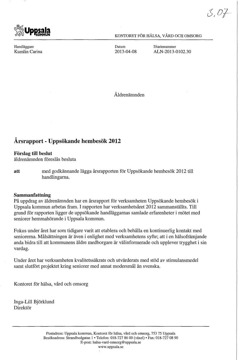 Sammanfattning På uppdrag av äldrenämnden har en årsrapport för verksamheten Uppsökande hembesök i Uppsala kommun arbetas fram. I rapporten har verksamhetsåret 2012 sammanställts.