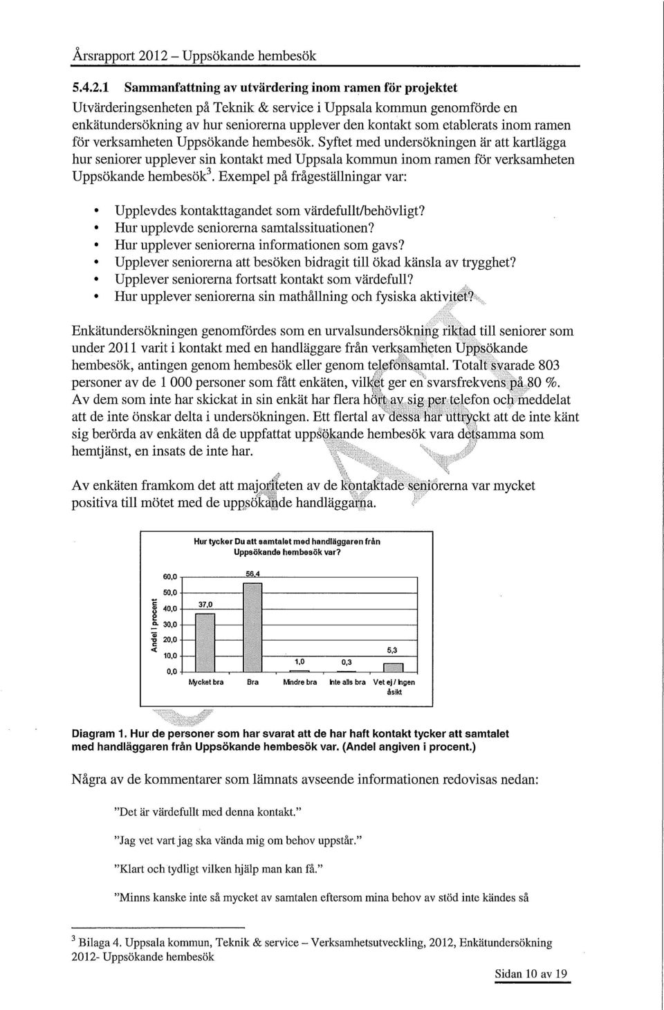 inom ramen för verksamheten Uppsökande hembesök. Syftet med undersökningen är att kartlägga hur seniorer upplever sin kontakt med Uppsala kommun inom ramen för verksamheten Uppsökande hembesök 3.