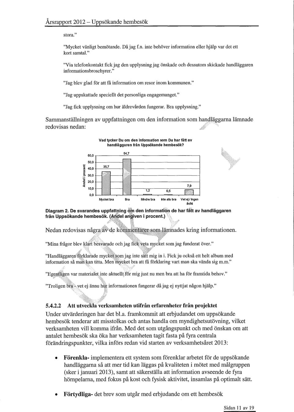 " "Jag uppskattade speciellt det personliga engagemanget." "Jag fick upplysning om hur äldrevården fungerar. Bra upplysning.