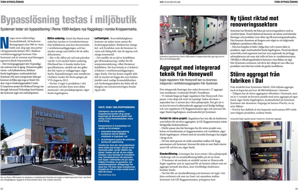 Butikens ventilationsaggregat kommer från Systemair och är utrustat med företagets egenutvecklade bypassteknik. Återvinningsaggregatet står i bypassläge när systemet inte är igång.