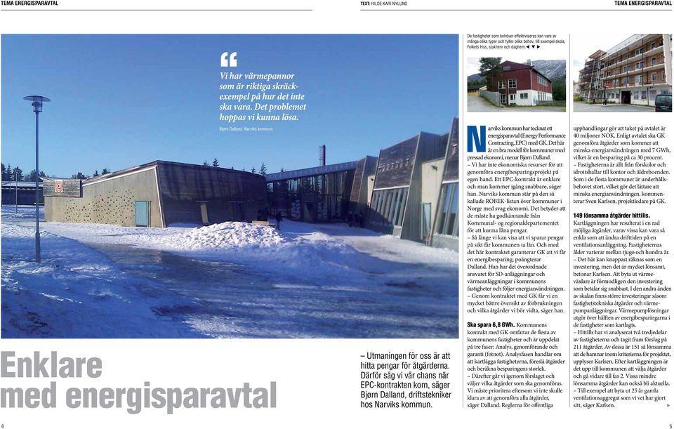 Bjørn Dalland, Narviks kommun Enklare med energisparavtal Utmaningen för oss är att hitta pengar för åtgärderna.