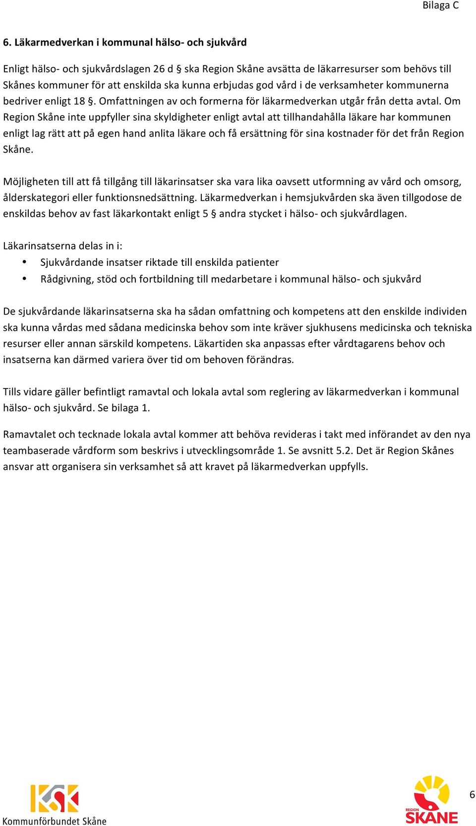 Om Region Skåne inte uppfyller sina skyldigheter enligt avtal att tillhandahålla läkare har kommunen enligt lag rätt att på egen hand anlita läkare och få ersättning för sina kostnader för det från