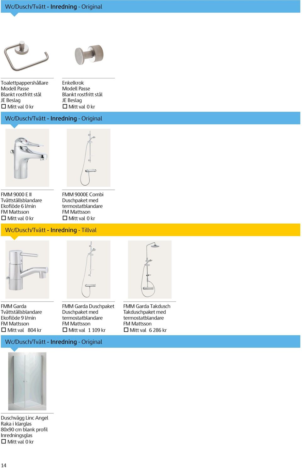 Wc/Dusch/Tvätt - Inredning - Tillval FMM Garda Tvättställsblandare Ekoflöde 9 l/min FM Mattsson Mitt val 804 kr FMM Garda Duschpaket Duschpaket med termostatblandare FM Mattsson Mitt val 1 109 kr