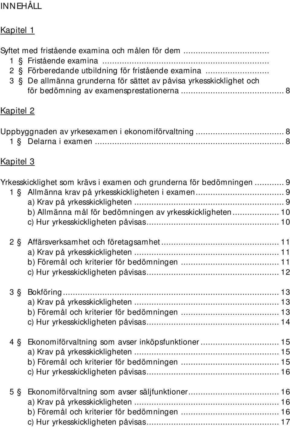 .. 8 Kapitel 3 Yrkesskicklighet som krävs i examen och grunderna för bedömningen... 9 1 Allmänna krav på yrkesskickligheten i examen... 9 a) Krav på yrkesskickligheten.