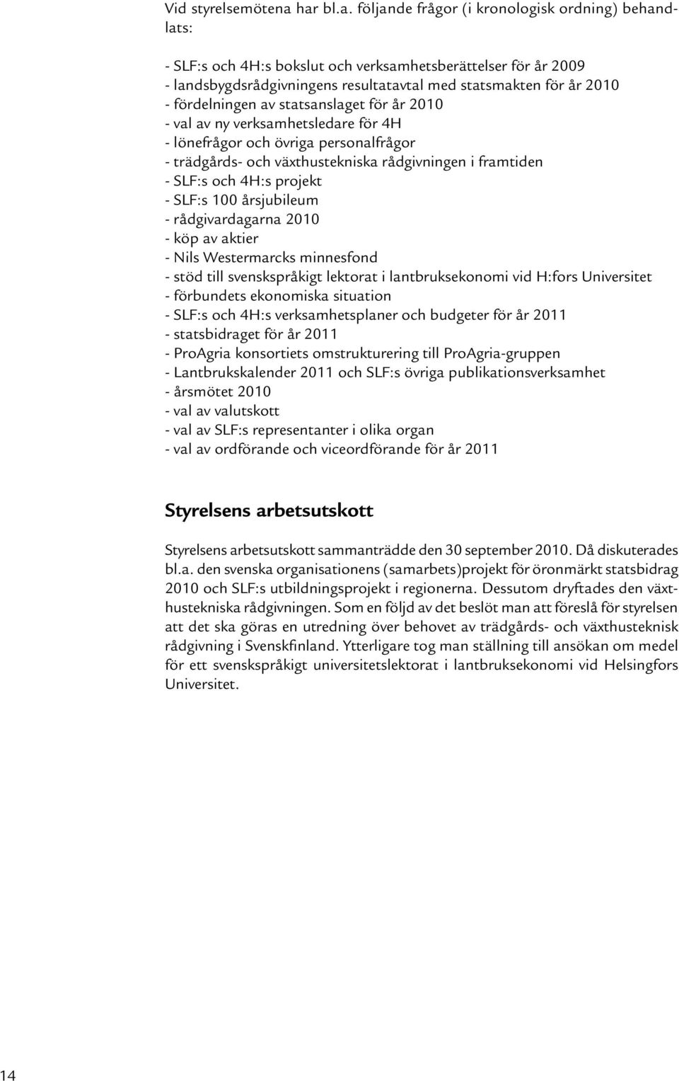 fördelningen av statsanslaget för år 2010 - val av ny verksamhetsledare för 4H - lönefrågor och övriga personalfrågor - trädgårds- och växthustekniska rådgivningen i framtiden - SLF:s och 4H:s