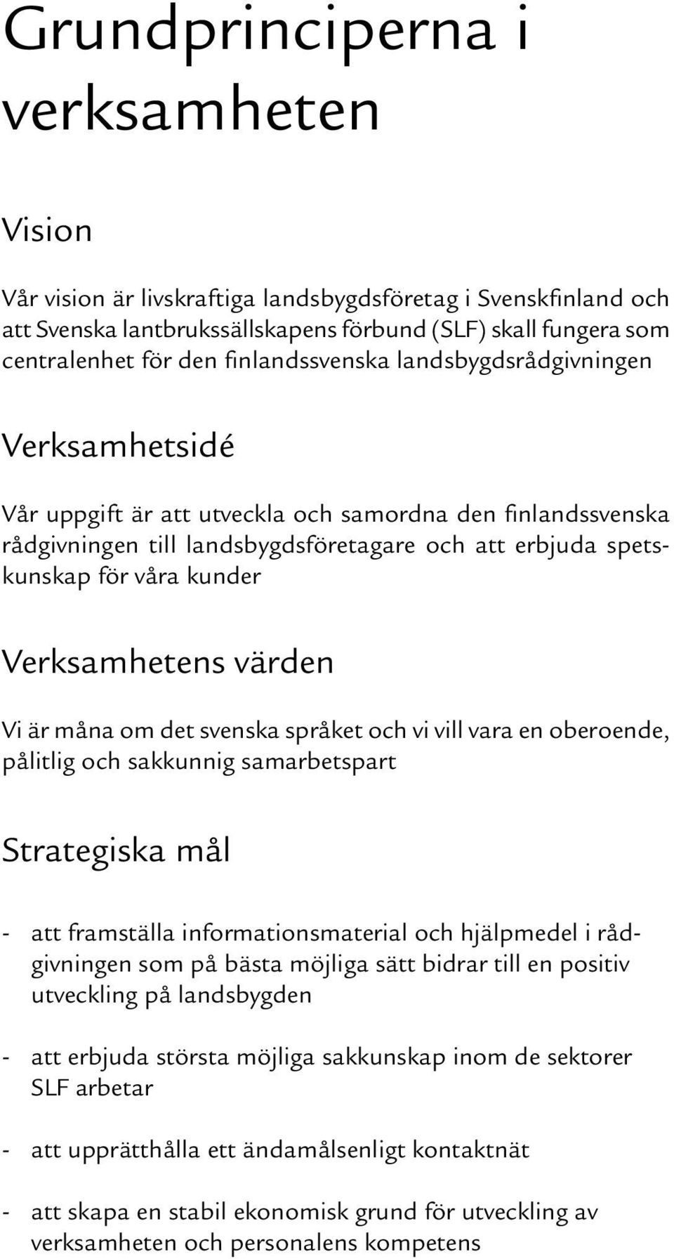 Verksamhetens värden Vi är måna om det svenska språket och vi vill vara en oberoende, pålitlig och sakkunnig samarbetspart Strategiska mål - att framställa informationsmaterial och hjälpmedel i