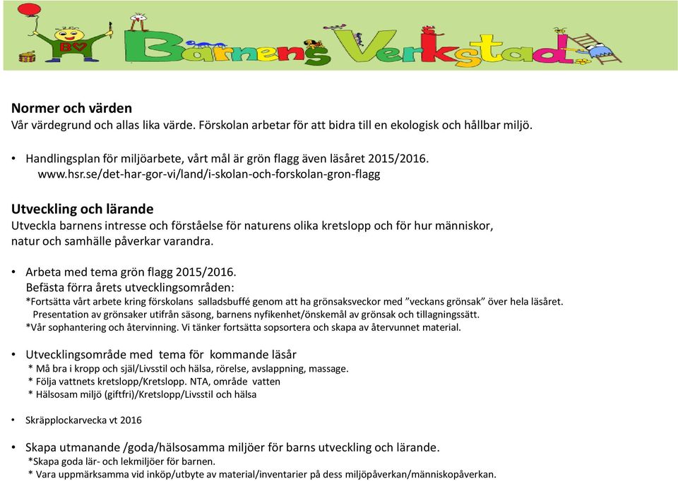 se/det-har-gor-vi/land/i-skolan-och-forskolan-gron-flagg Utveckling och lärande Utveckla barnens intresse och förståelse för naturens olika kretslopp och för hur människor, natur och samhälle