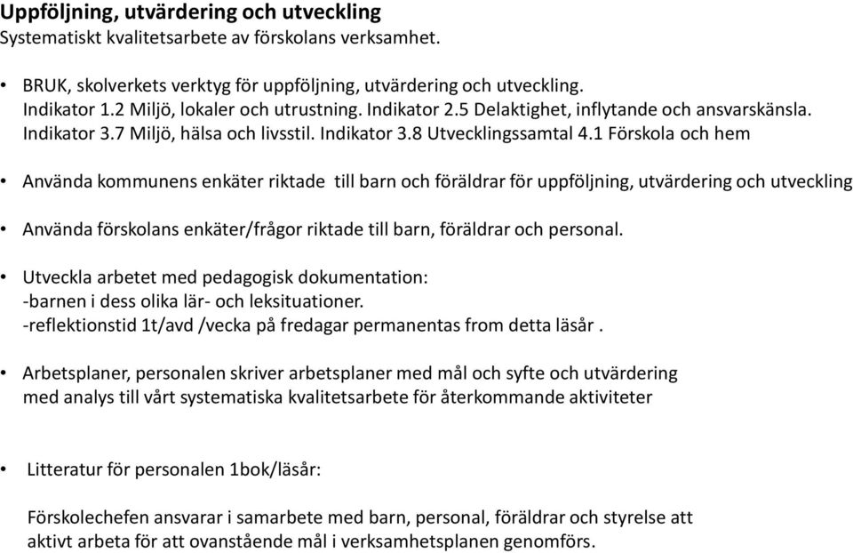 1 Förskola och hem Använda kommunens enkäter riktade till barn och föräldrar för uppföljning, utvärdering och utveckling Använda förskolans enkäter/frågor riktade till barn, föräldrar och personal.