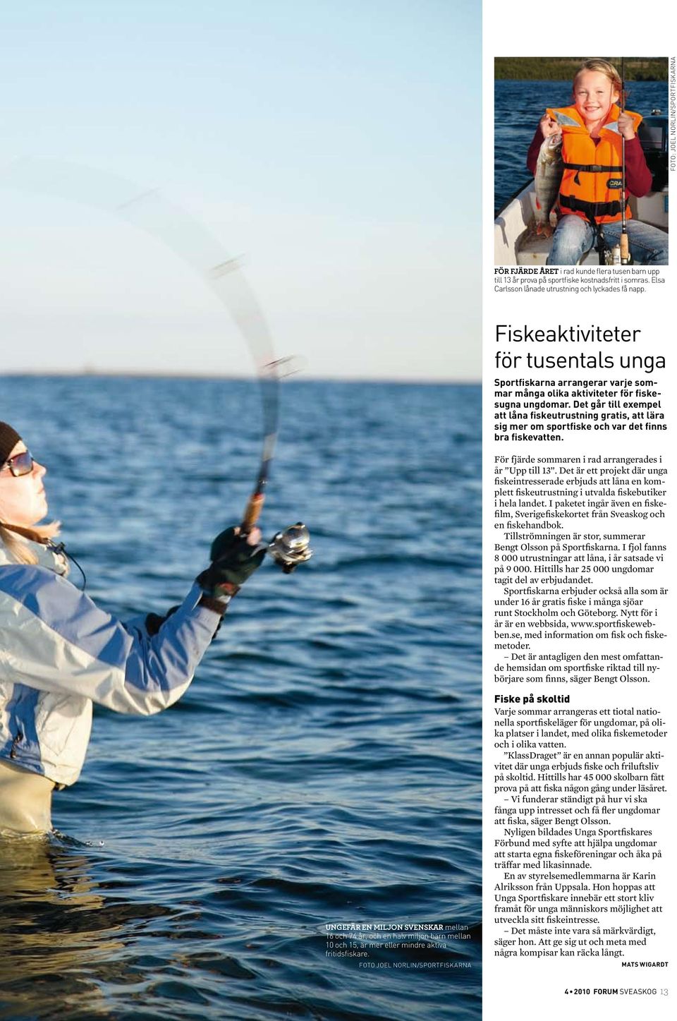 Det går till exempel att låna fiskeutrustning gratis, att lära sig mer om sportfiske och var det finns bra fiskevatten. För fjärde sommaren i rad arrangerades i år Upp till 13.