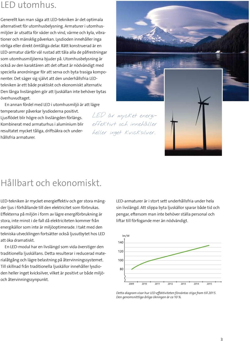 Rätt konstruerad är en LED-armatur därför väl rustad att tåla alla de påfrestningar som utomhusmiljöerna bjuder på.