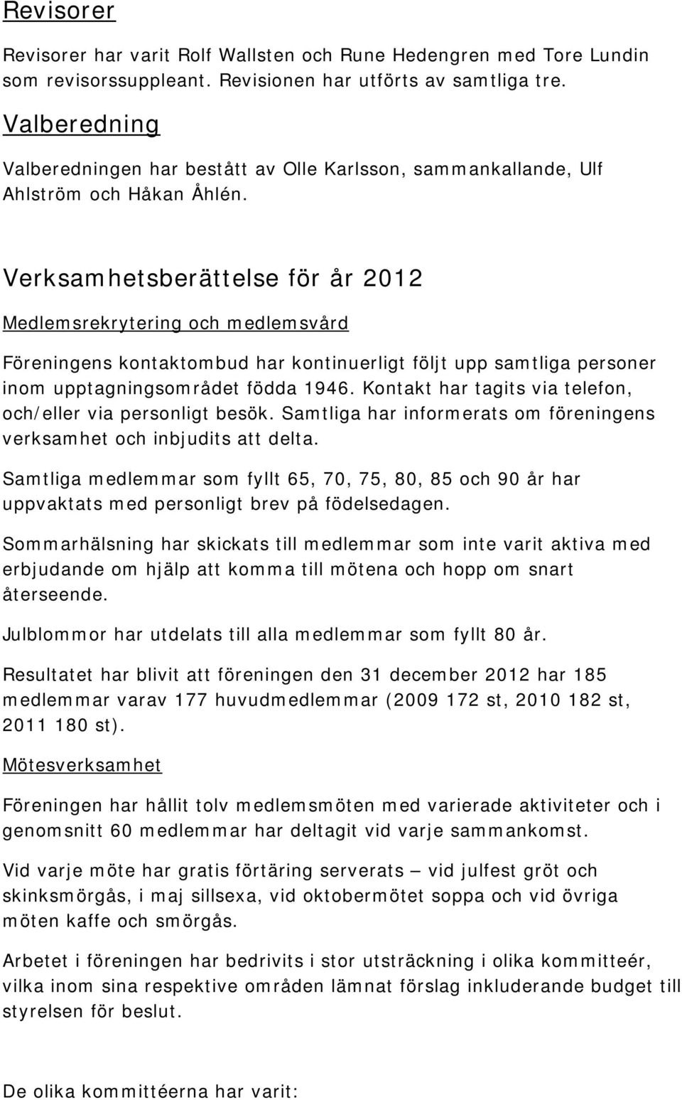 Verksamhetsberättelse för år 2012 Medlemsrekrytering och medlemsvård Föreningens kontaktombud har kontinuerligt följt upp samtliga personer inom upptagningsområdet födda 1946.